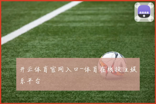 开云体育官网入口-体育在线投注娱乐平台