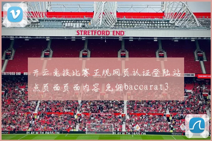 开云竞技比赛正规网页认证登陆站点页面页面内容 免佣baccarat3