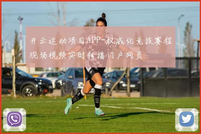 开云运动项目APP-权威化竞技赛程现场视频实时转播门户网页