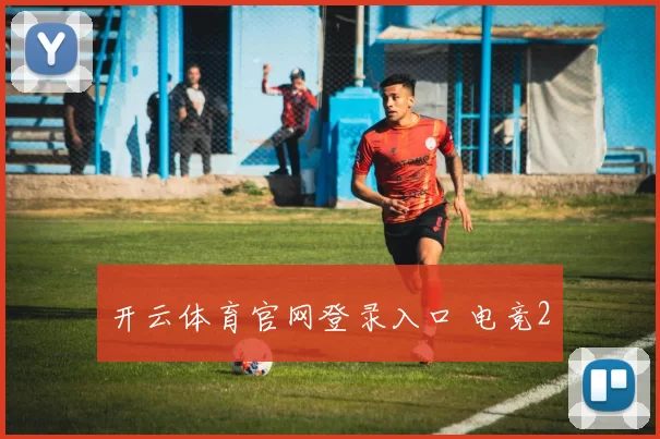 开云体育官网登录入口 电竞2