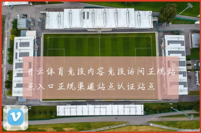 开云体育竞技内容竞技访问正规站点入口正规渠道站点认证站点