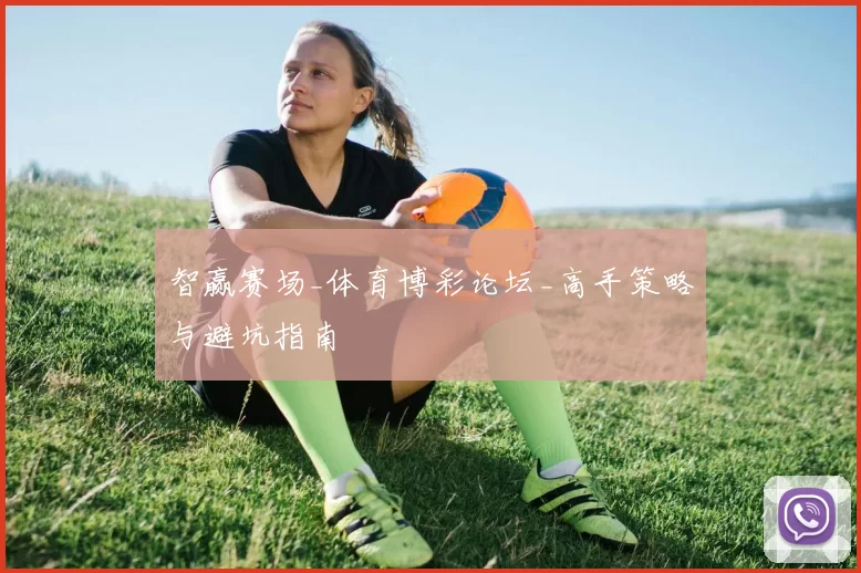 智赢赛场_体育博彩论坛_高手策略与避坑指南