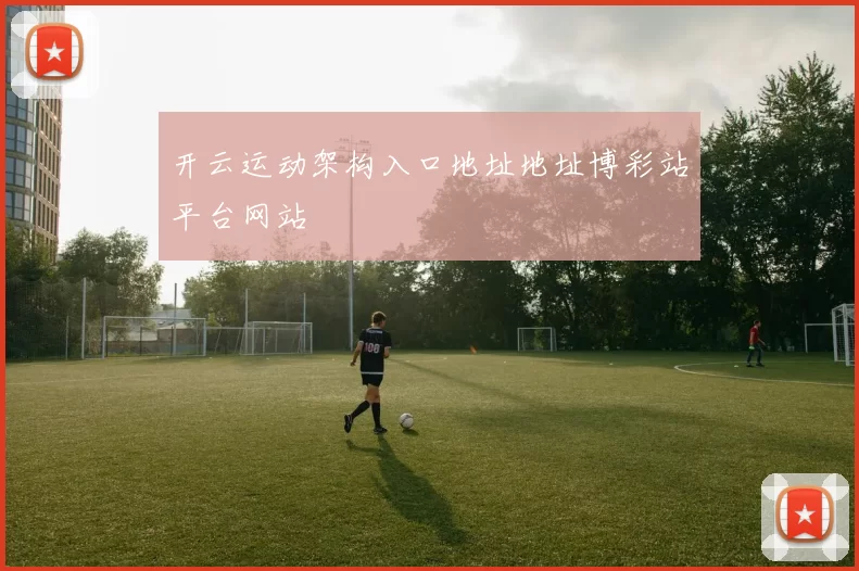 开云运动架构入口地址地址博彩站平台网站