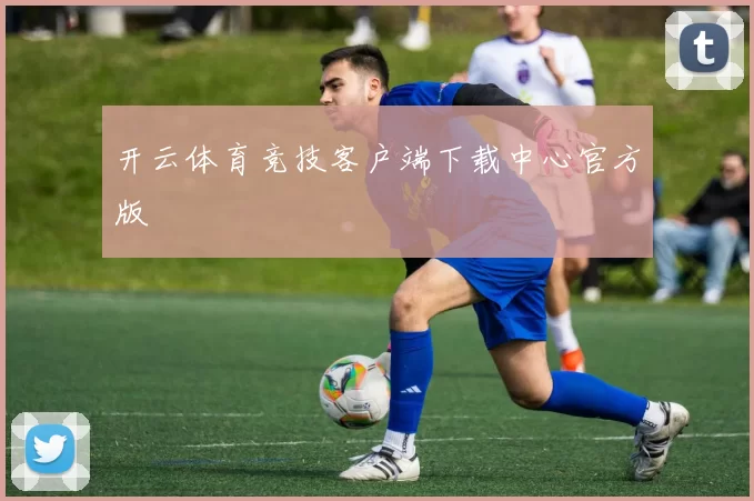 开云体育竞技客户端下载中心官方版